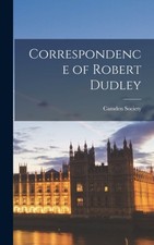 Society Great Brita - Correspondence of Robert Dudley - New hardback  - X555z