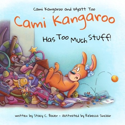 Cami Kangaroo Has Too Much Stuff: an empowering children's book about respon...