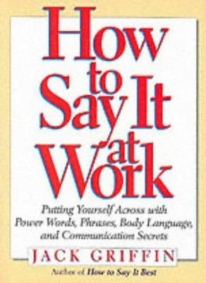 How to Say it at Work: Putting Yourself Across with Power Words,