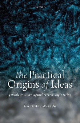 The Practical Origins of Ideas: Genealogy as Conceptual Reverse-Engineering by M