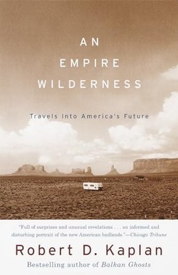 An Empire Wilderness: Travels into ..., Kaplan, Robert 