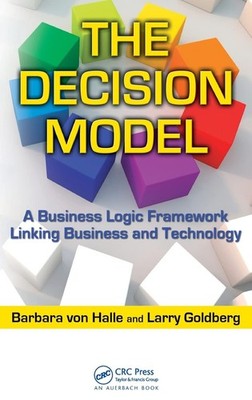 The Decision Model: A Business Logic Framework Linking Business and Technology,