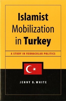 Islamist Mobilization in Turkey: A Stu..., White, Jenny