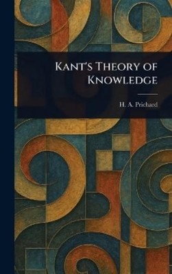 H a (Harold Arthur) Prichard Kant's Theory of Knowledge (Gebundene Ausgabe)