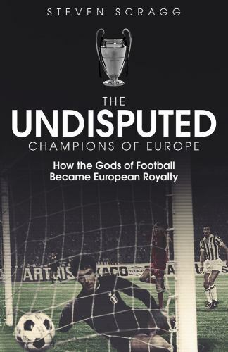 Undisputed Champions of Europe : How the Gods of Football Became European ...