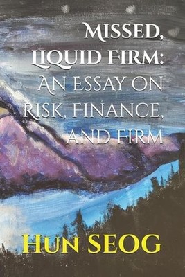 Missed, Liquid Firm: An Essay on Risk, Finance, and Firm by Hun Seog Paperback B
