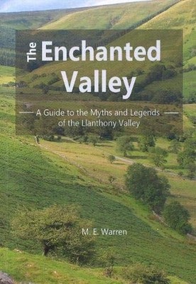 The Enchanted Valley: A Guide to the Myths and Legends of the Llanthony Valley,