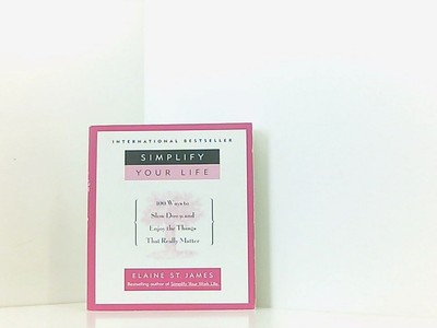 Simplify Your Life: 100 Ways to Slow Down and Enjoy the Things That Really Matte