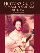 Hutton's Guide to Martin Guitars: 1833-1969 Forewords by Dick Boak, George Gruhn