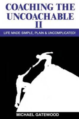 Coaching The Uncoachable II: Life made simple, plain ,  uncomplicatred - GOOD