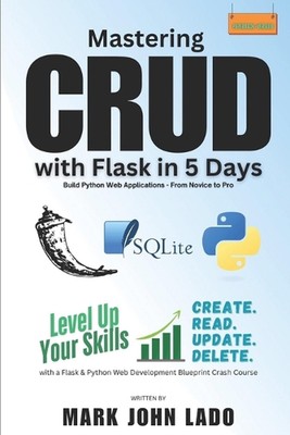 Mastering CRUD with Flask in 5 Days; Build Python Web Applications - From Novice