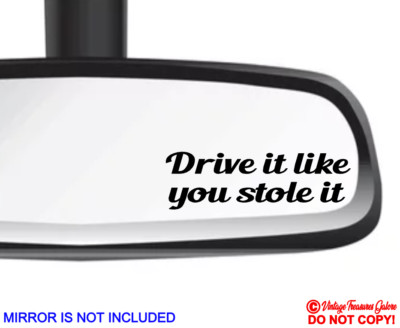 DRIVE IT LIKE YOU STOLE IT Vinyl Decal Sticker Car Truck Van Rear-View Mirror