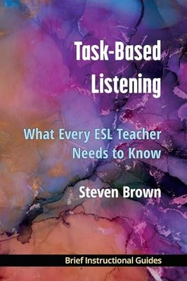 Task-Based Listening : What Every ESL Teacher Needs to Know