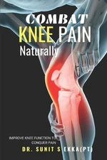 Sunit Sanjay Ekka (Pt) Combat Knee Pain Naturally (Paperback)