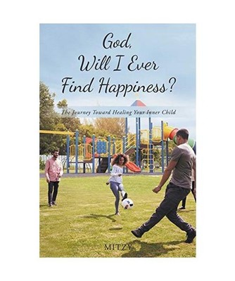 God, Will I Ever Find Happiness?: The Journey Toward Healing Your Inner Child, M