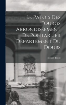 Tissot - Le Patois Des Fourgs Arrondissement De Pontarlier Dpartement - X555z