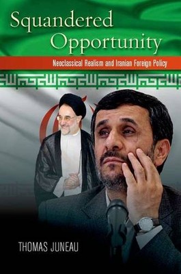 Squandered Opportunity   Neoclassical Realism and Iranian Foreign Policy Juneau