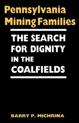 Pennsylvania Mining Families: The Search for Dignity in the Coalfields by Barry