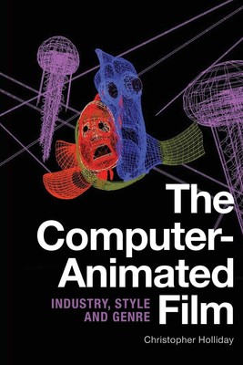 The Computer-Animated Film: Industry, Style and Genre