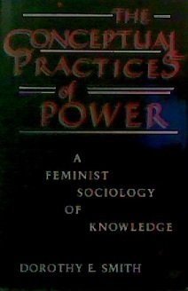 THE CONCEPTUAL PRACTICES OF POWER: A FEMINIST SOCIOLOGY OF By Dorothy E. Smith