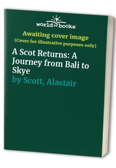 A Scot Returns: A Journey from Bali to Skye by Scott, Alastair Hardback Book The - Scott, Alastair