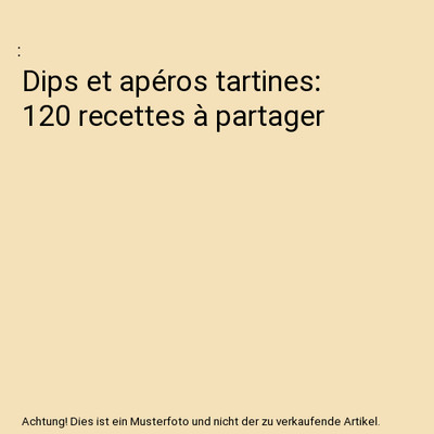 Dips et apéros tartines: 120 recettes à partager