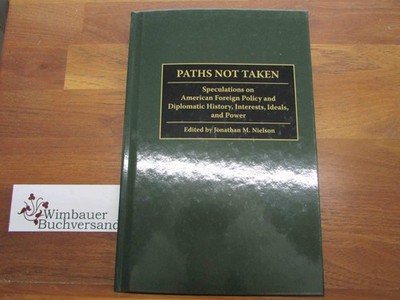 Paths Not Taken: Speculations on American Foreign Policy and Diplomatic History,