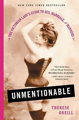 Unmentionable: The Victorian Lady's Guide to Sex, Marriage, and Manners by...