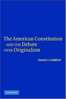 The American Constitution Debate over Originalism Dennis J. Goldf  9780521607797