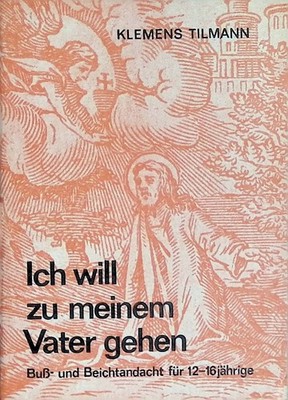 Ich will zu meinem Vater gehen. Buß- und Beichtandacht für 12 - 16jährige. Tilma