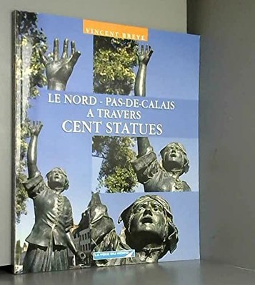 Le Nord-Pas-de-Calais à travers cent statues By Vincent Breye