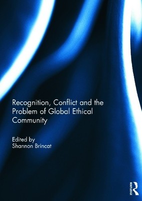 Recognition, Conflict and the Problem of Global Ethical Commu... - 9780415738521
