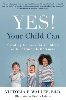 Yes! Your Child Can: Creating Success for Children with Learning Differences by