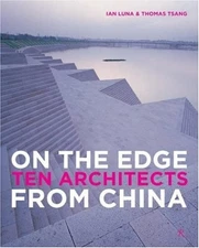 ON THE EDGE TEN ARCHITECTS FROM CHINA By Ian Luna & Thomas Tsang - Hardcover