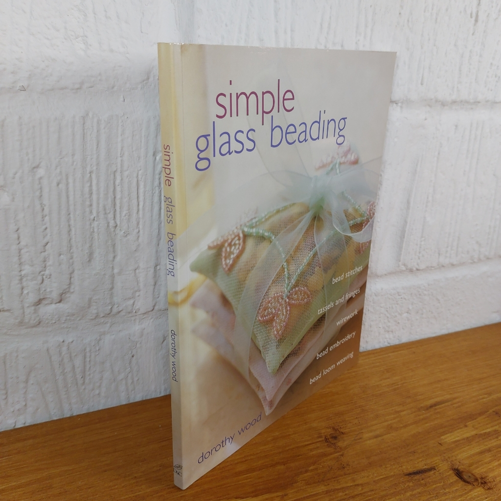 Simple Glass Seed Beading: Bead Stitches, Tassels and Fringes, Wire Work, ...