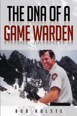 The DNA of a Game Warden by Bud Holste Paperback Book