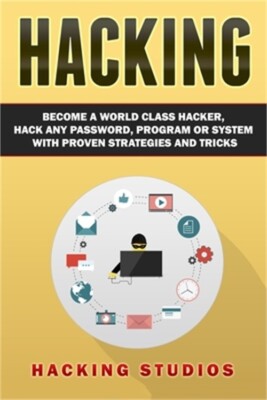 Hacking: Become a World Class Hacker, Hack Any Password, Program Or System With