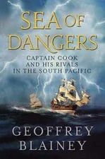 Sea of Dangers: Captain Cook and His Rivals in the South Pacific by Blainey: New