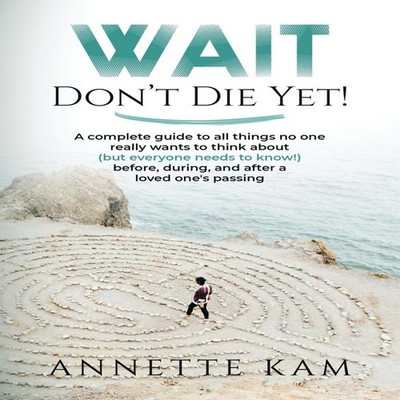 Wait - Don't Die Yet! A complete guide to all things no one reall