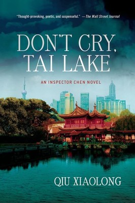 Don't Cry, Tai Lake: An Inspector Chen Novel (Inspector Chen Cao, 7) - Xiaol...