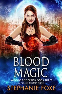 Blood Magic: An Urban Fantasy Novel: 3 (Witch's Bite Series) - Foxe, Stephanie