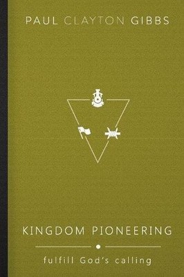 KINGDOM PIONEERING: FULFILL GOD'S CALLING (THE KINGDOM By Paul Clayton Gibbs VG+