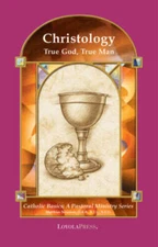 Christology: True God, True Man (Catholic Basics: A Pastoral Ministry  - GOOD