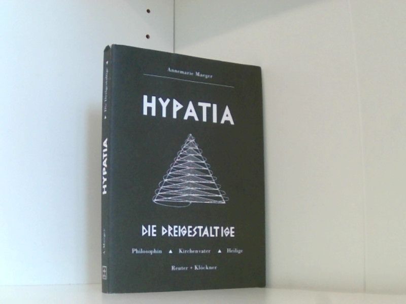 Hypatia, die Dreigestaltige. Philosophin, Kirchenvater, Heilige.