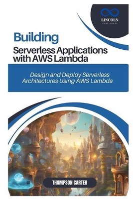 Erstellen serverloser Anwendungen mit AWS Lambda: Entwerfen und Bereitstellen von Serverless A