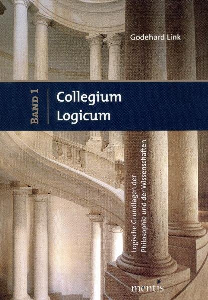 Godehard Link / Collegium Logicum - Logische Grundlagen der Philosophie und der - Godehard Link