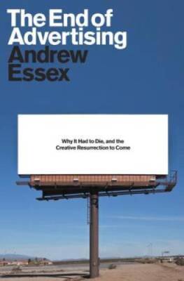The End of Advertising: Why It Had to Die, and the Creative Resurrection  - GOOD