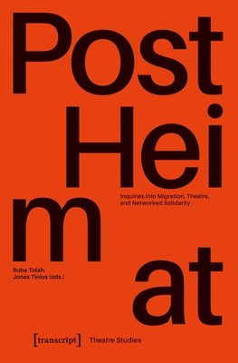 Ruba Totah; Jonas Tinius / »PostHeimat«   Inquiries into Migration, Theatre, and