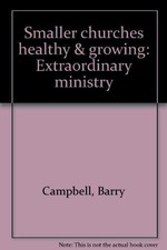 SMALLER CHURCHES HEALTHY & GROWING: EXTRAORDINARY MINISTRY By Barry Campbell