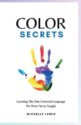 Color Secrets Learning The One Universal Language We Were Never Taught Lewis